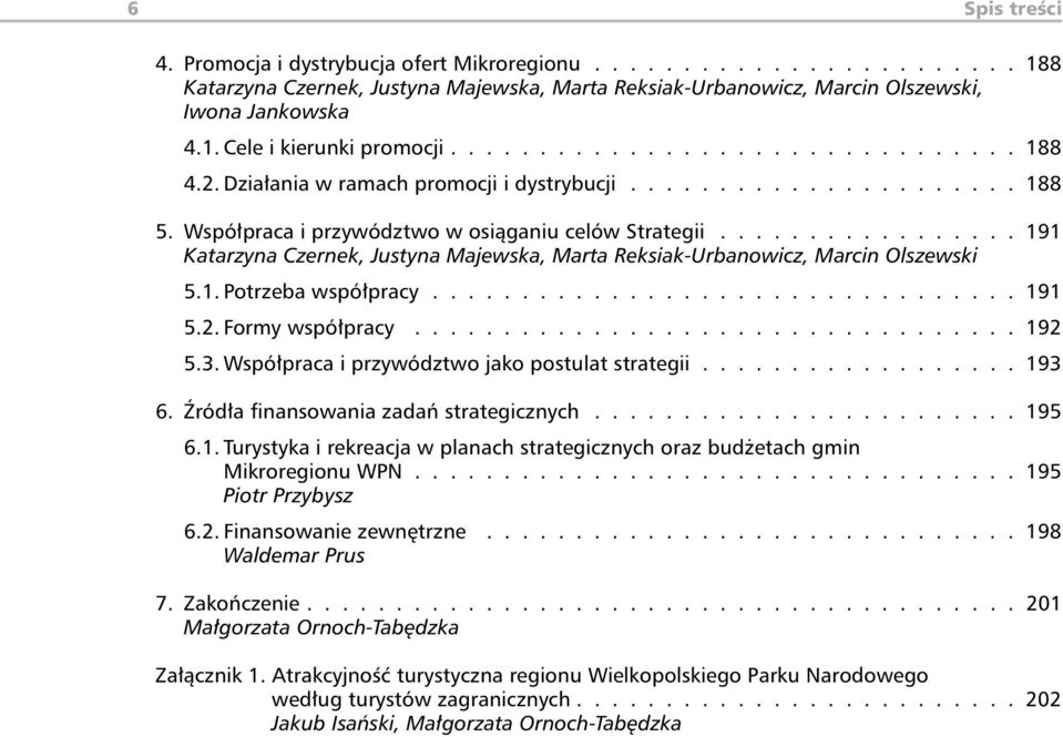 ................ 191 Katarzyna Czernek, Justyna Majewska, Marta Reksiak-Urbanowicz, Marcin Olszewski 5.1. Potrzeba współpracy................................. 191 5.2. Formy współpracy.................................. 192 5.