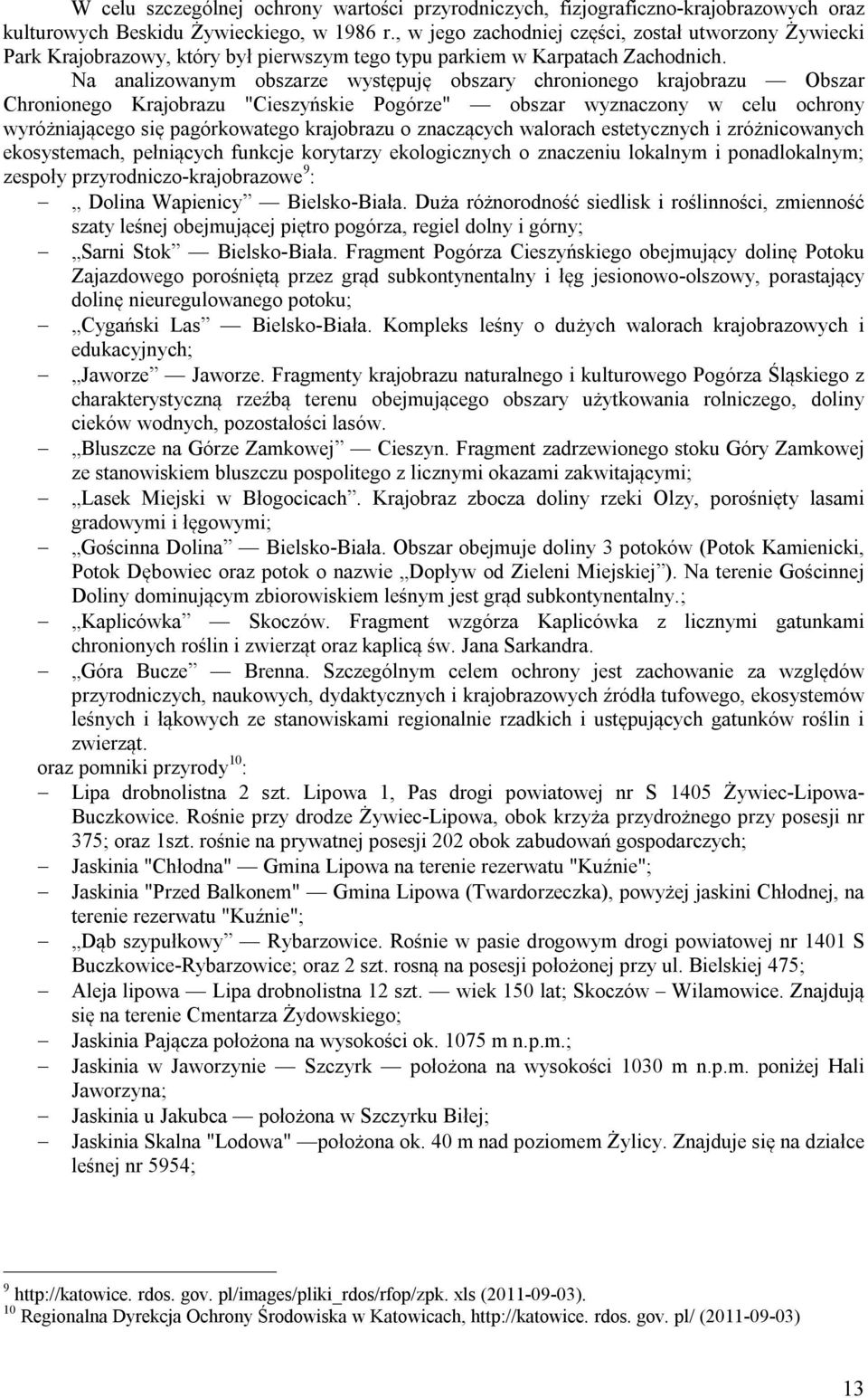 Na analizowanym obszarze występuję obszary chronionego krajobrazu Obszar Chronionego Krajobrazu "Cieszyńskie Pogórze" obszar wyznaczony w celu ochrony wyróżniającego się pagórkowatego krajobrazu o