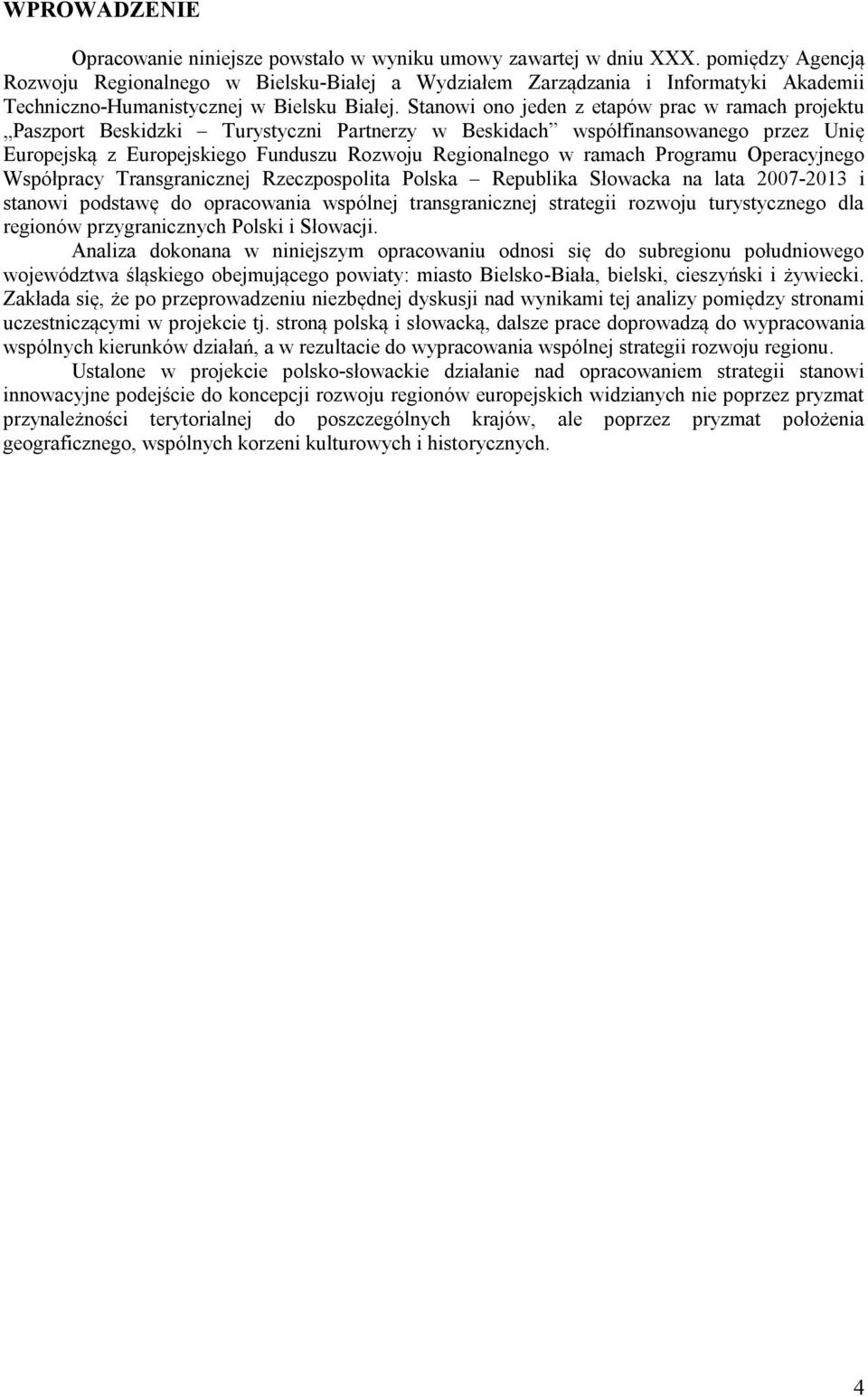 Stanowi ono jeden z etapów prac w ramach projektu Paszport Beskidzki Turystyczni Partnerzy w Beskidach współfinansowanego przez Unię Europejską z Europejskiego Funduszu Rozwoju Regionalnego w ramach