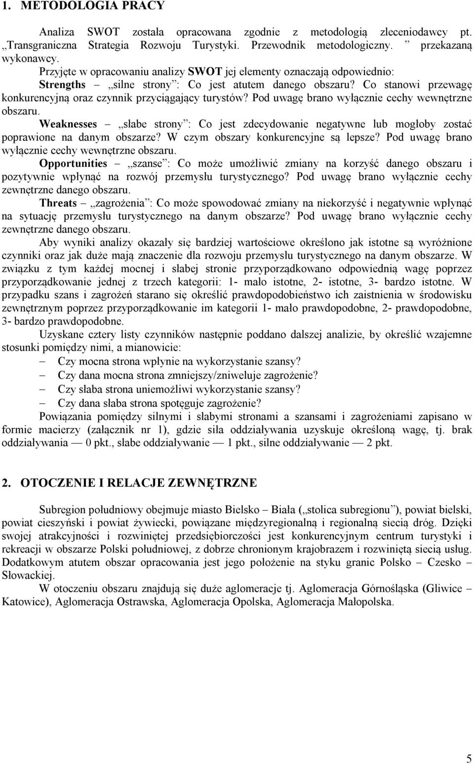 Pod uwagę brano wyłącznie cechy wewnętrzne obszaru. Weaknesses słabe strony : Co jest zdecydowanie negatywne lub mogłoby zostać poprawione na danym obszarze? W czym obszary konkurencyjne są lepsze?