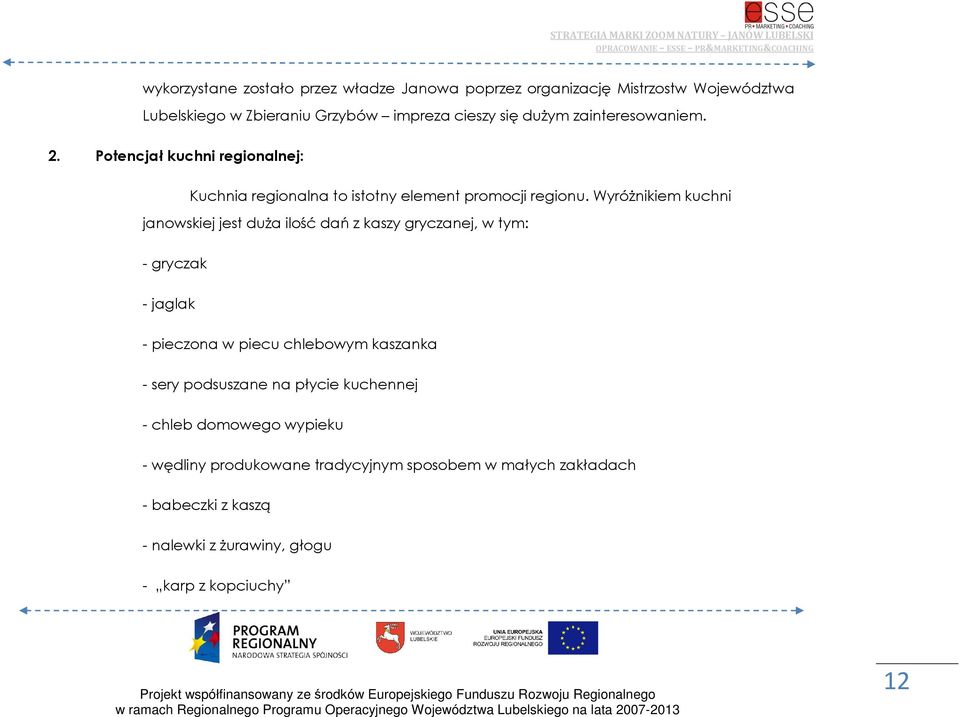 WyróŜnikiem kuchni janowskiej jest duŝa ilość dań z kaszy gryczanej, w tym: - gryczak - jaglak - pieczona w piecu chlebowym kaszanka - sery