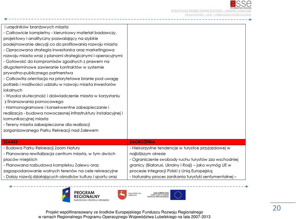 systemie prywatno-publicznego partnerstwa - Całkowita orientacja na priorytetowe branie pod uwagę potrzeb i moŝliwości udziału w rozwoju miasta inwestorów lokalnych - Wysoka skuteczność i