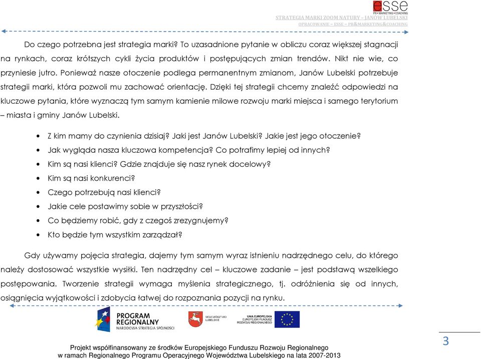 Dzięki tej strategii chcemy znaleźć odpowiedzi na kluczowe pytania, które wyznaczą tym samym kamienie milowe rozwoju marki miejsca i samego terytorium miasta i gminy Janów Lubelski.