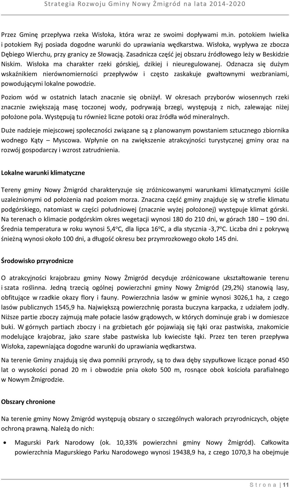 Odznacza się dużym wskaźnikiem nierównomierności przepływów i często zaskakuje gwałtownymi wezbraniami, powodującymi lokalne powodzie. Poziom wód w ostatnich latach znacznie się obniżył.