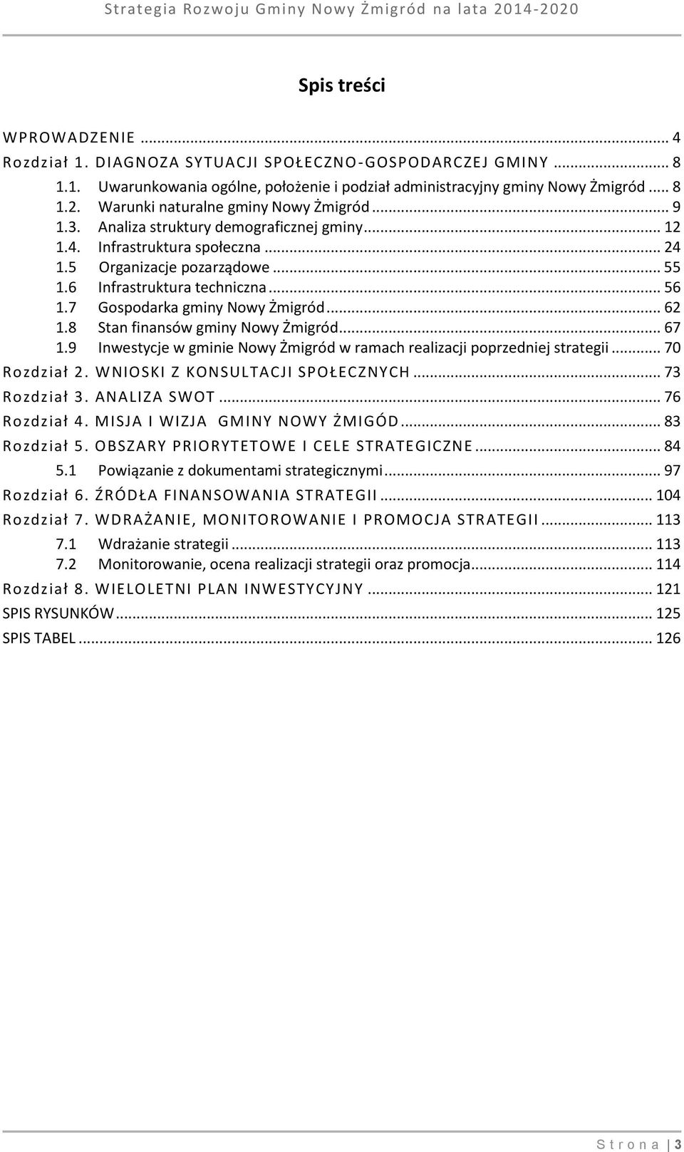 7 Gospodarka gminy Nowy Żmigród... 62 1.8 Stan finansów gminy Nowy Żmigród... 67 1.9 Inwestycje w gminie Nowy Żmigród w ramach realizacji poprzedniej strategii... 70 Rozdział 2.