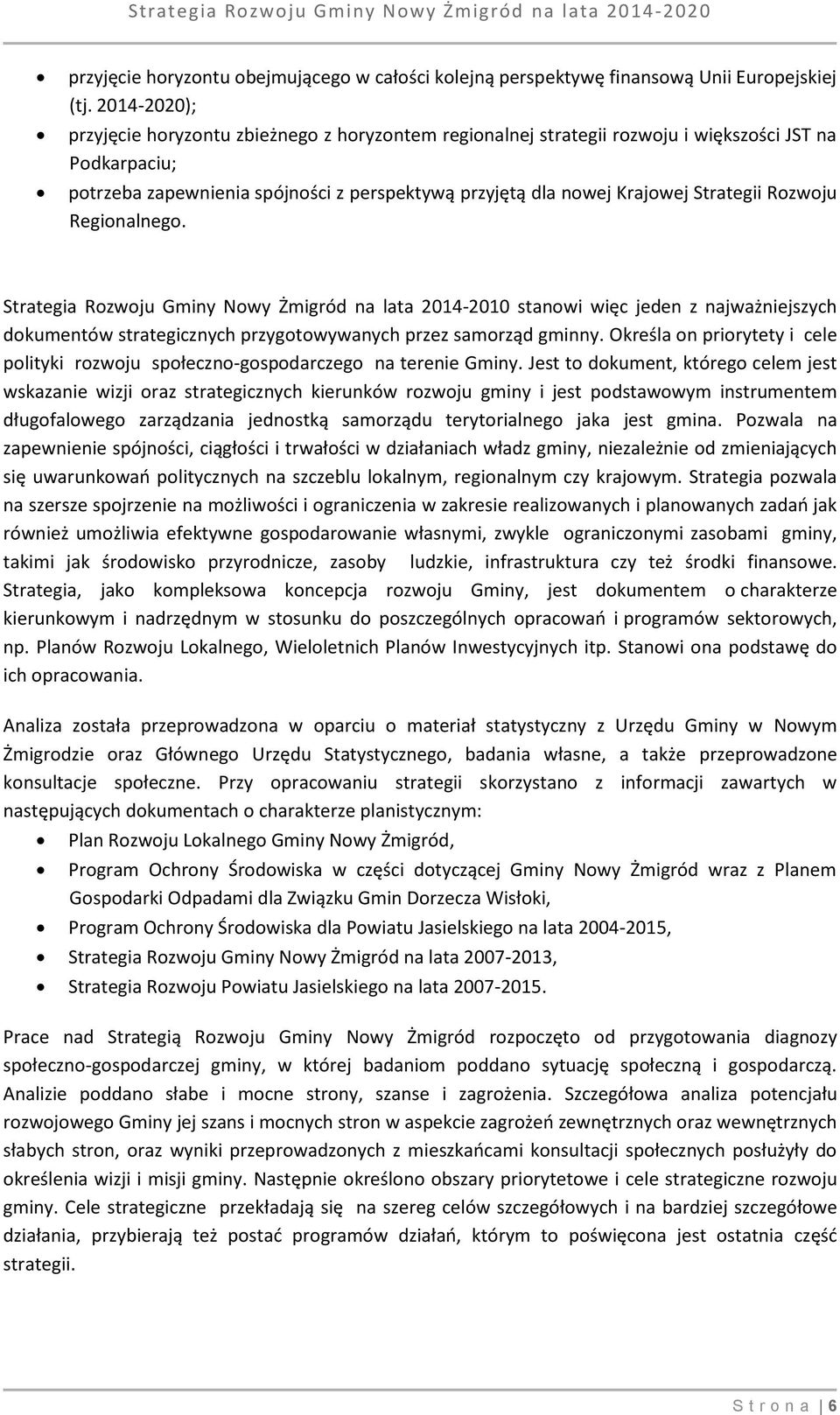 Strategii Rozwoju Regionalnego. Strategia Rozwoju Gminy Nowy Żmigród na lata 2014-2010 stanowi więc jeden z najważniejszych dokumentów strategicznych przygotowywanych przez samorząd gminny.