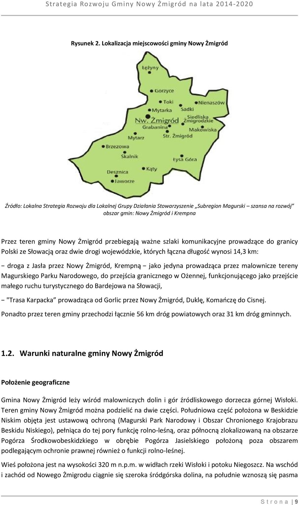 teren gminy Nowy Żmigród przebiegają ważne szlaki komunikacyjne prowadzące do granicy Polski ze Słowacją oraz dwie drogi wojewódzkie, których łączna długość wynosi 14,3 km: droga z Jasła przez Nowy