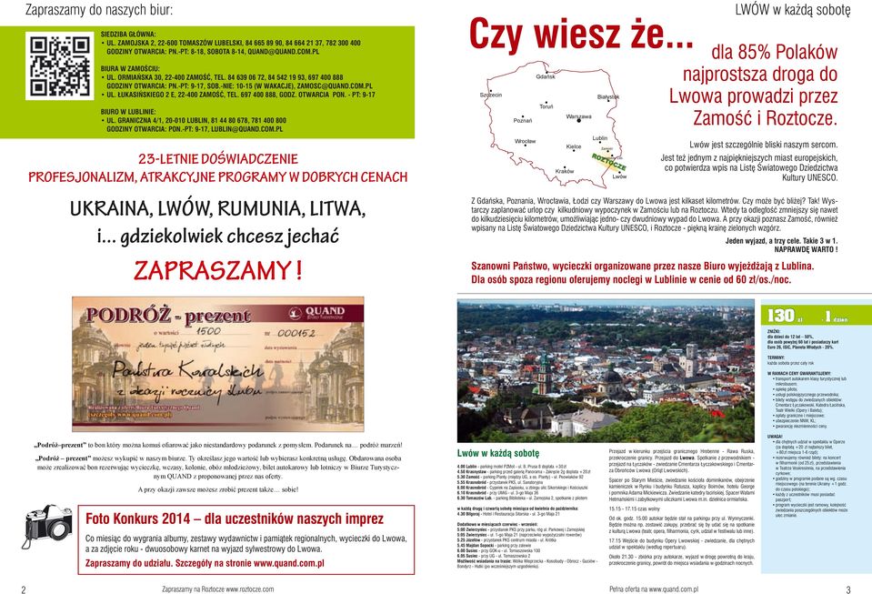 Łukasińskiego 2 E, 22400 Zamość, tel. 697 400 888, godz. otwarcia pon. pt: 917 Biuro w Lublinie: ul. Graniczna 4/1, 20010 Lublin, 81 44 80 678, 781 400 800 Godziny otwarcia: pon.pt: 917, lublin@quand.