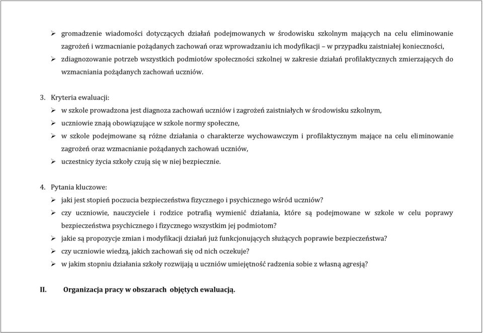 Kryteria ewaluacji: w szkole prowadzona jest diagnoza zachowań uczniów i zagrożeń zaistniałych w środowisku szkolnym, uczniowie znają obowiązujące w szkole normy społeczne, w szkole podejmowane są