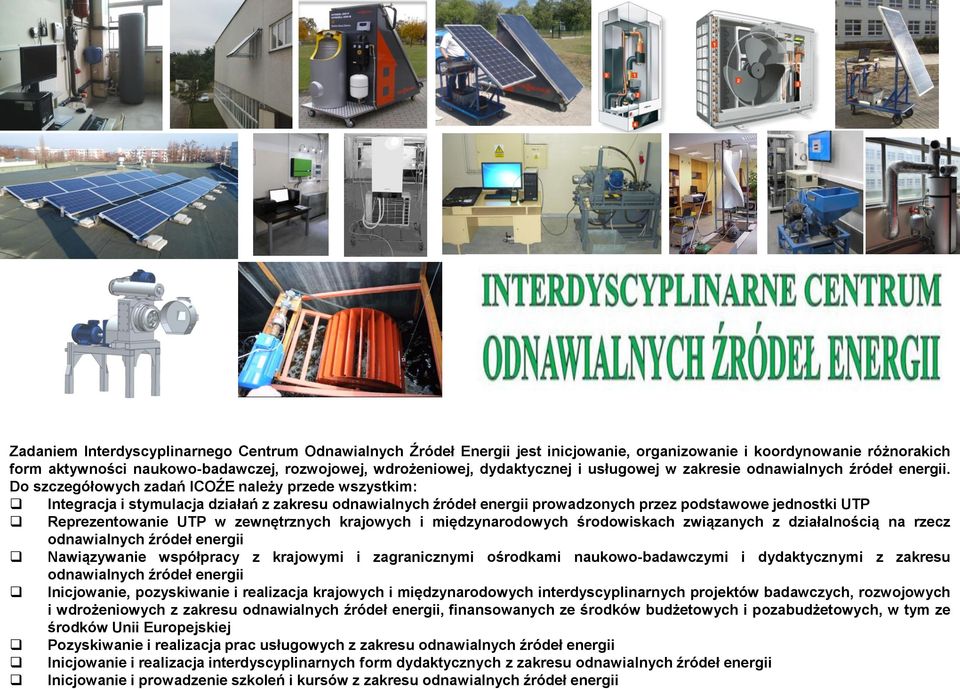 Do szczegółowych zadań ICOŹE należy przede wszystkim: Integracja i stymulacja działań z zakresu odnawialnych źródeł energii prowadzonych przez podstawowe jednostki UTP Reprezentowanie UTP w