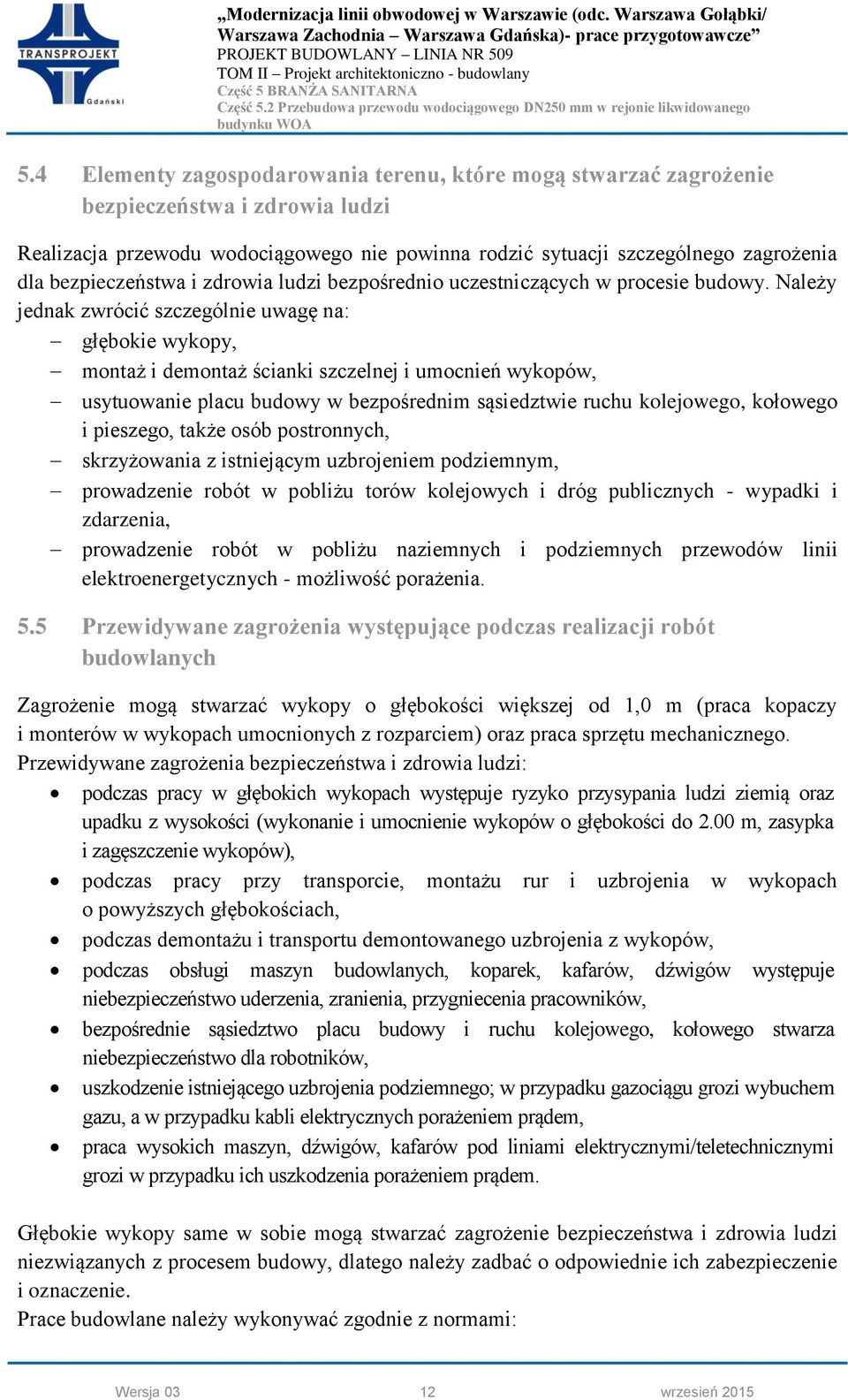 Należy jednak zwrócić szczególnie uwagę na: głębokie wykopy, montaż i demontaż ścianki szczelnej i umocnień wykopów, usytuowanie placu budowy w bezpośrednim sąsiedztwie ruchu kolejowego, kołowego i