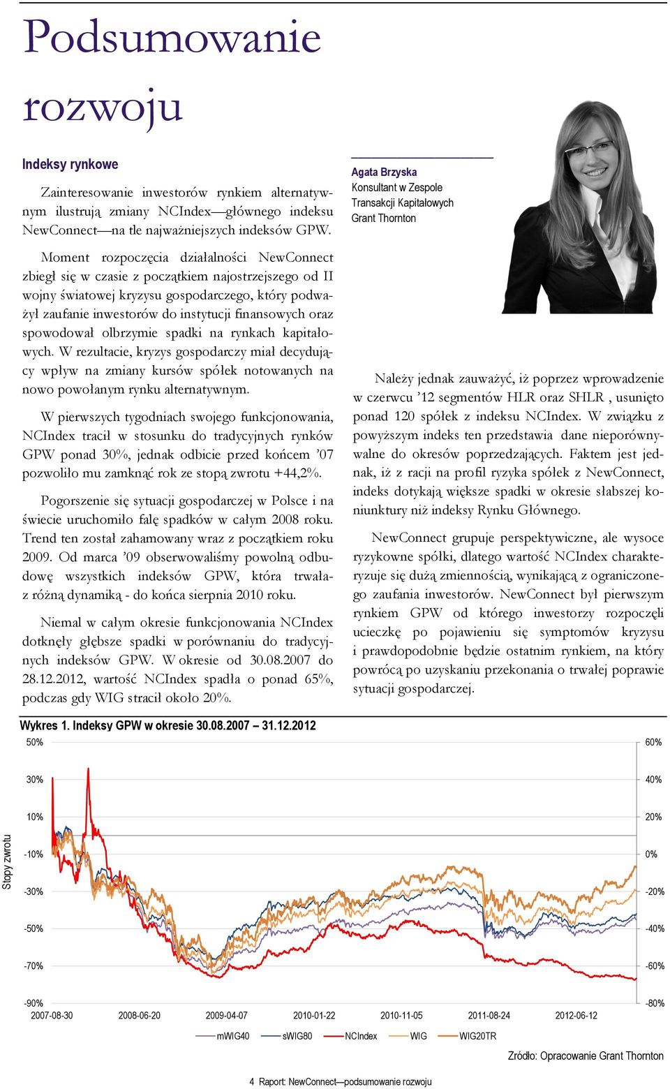 oraz spowodował olbrzymie spadki na rynkach kapitałowych. W rezultacie, kryzys gospodarczy miał decydujący wpływ na zmiany kursów spółek notowanych na nowo powołanym rynku alternatywnym.