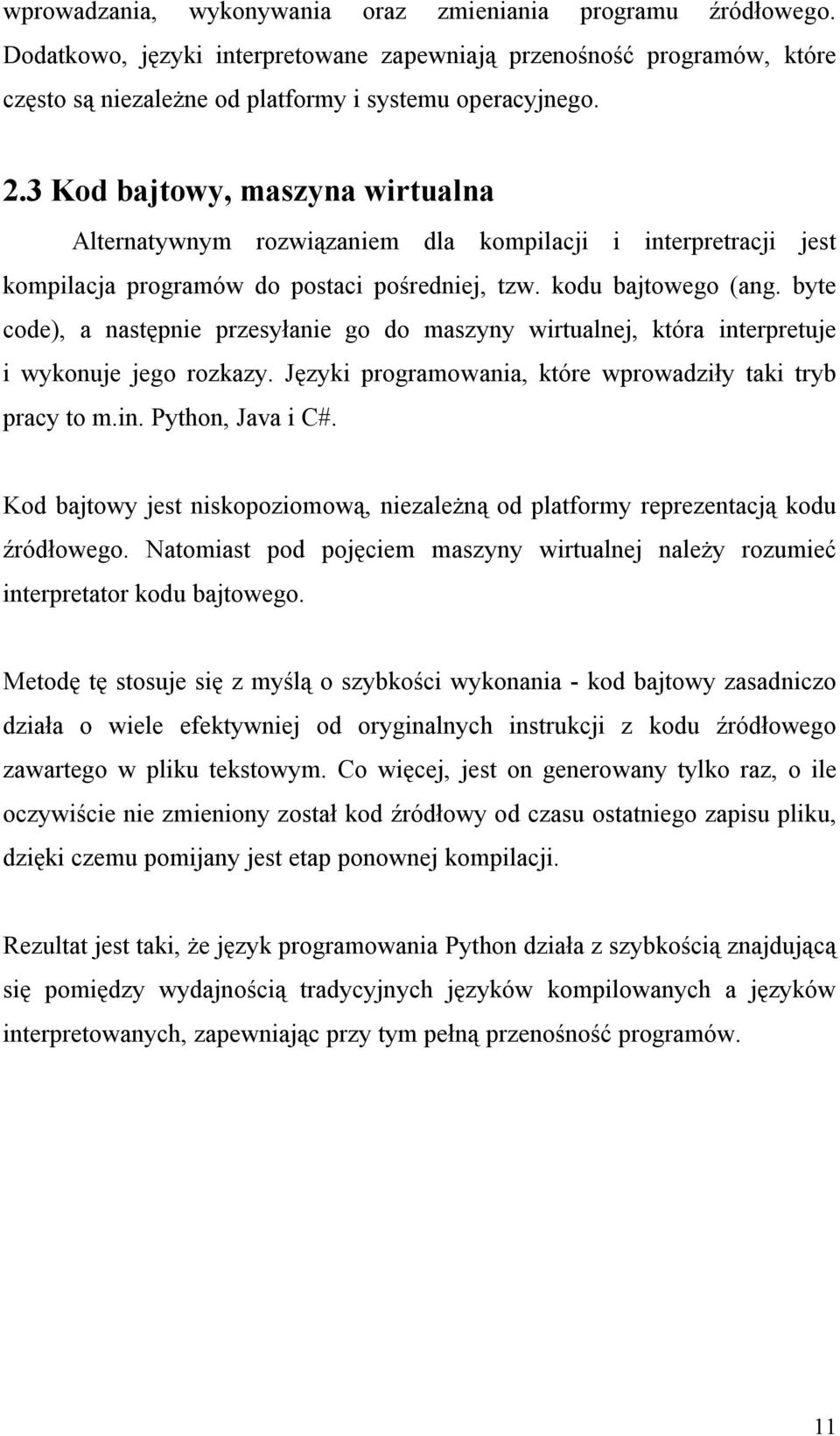 byte code), a następnie przesyłanie go do maszyny wirtualnej, która interpretuje i wykonuje jego rozkazy. Języki programowania, które wprowadziły taki tryb pracy to m.in. Python, Java i C#.