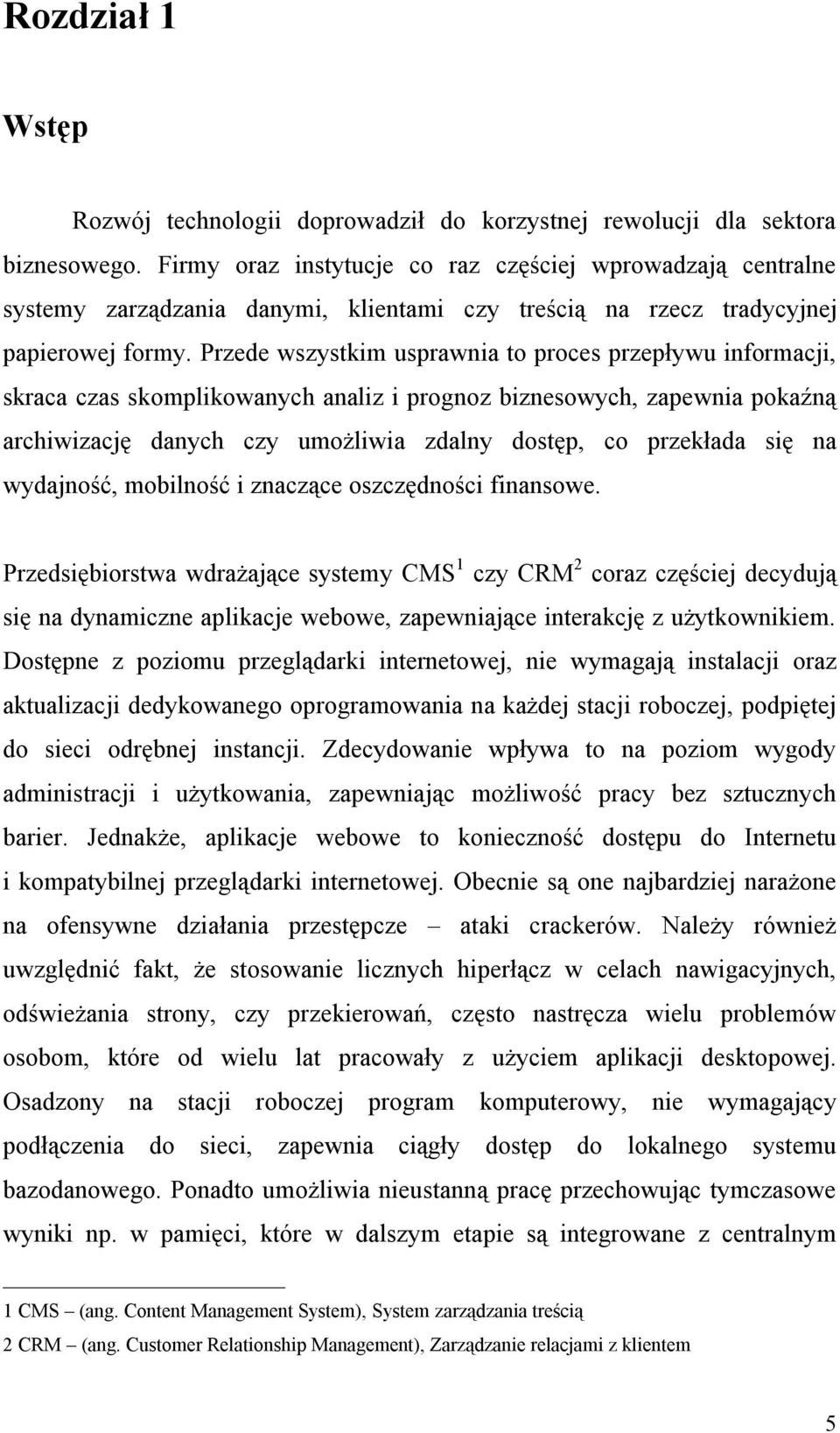 Przede wszystkim usprawnia to proces przepływu informacji, skraca czas skomplikowanych analiz i prognoz biznesowych, zapewnia pokaźną archiwizację danych czy umożliwia zdalny dostęp, co przekłada się