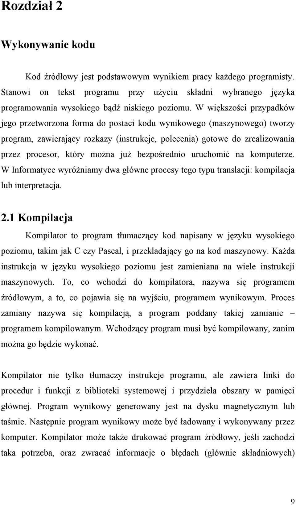 W większości przypadków jego przetworzona forma do postaci kodu wynikowego (maszynowego) tworzy program, zawierający rozkazy (instrukcje, polecenia) gotowe do zrealizowania przez procesor, który