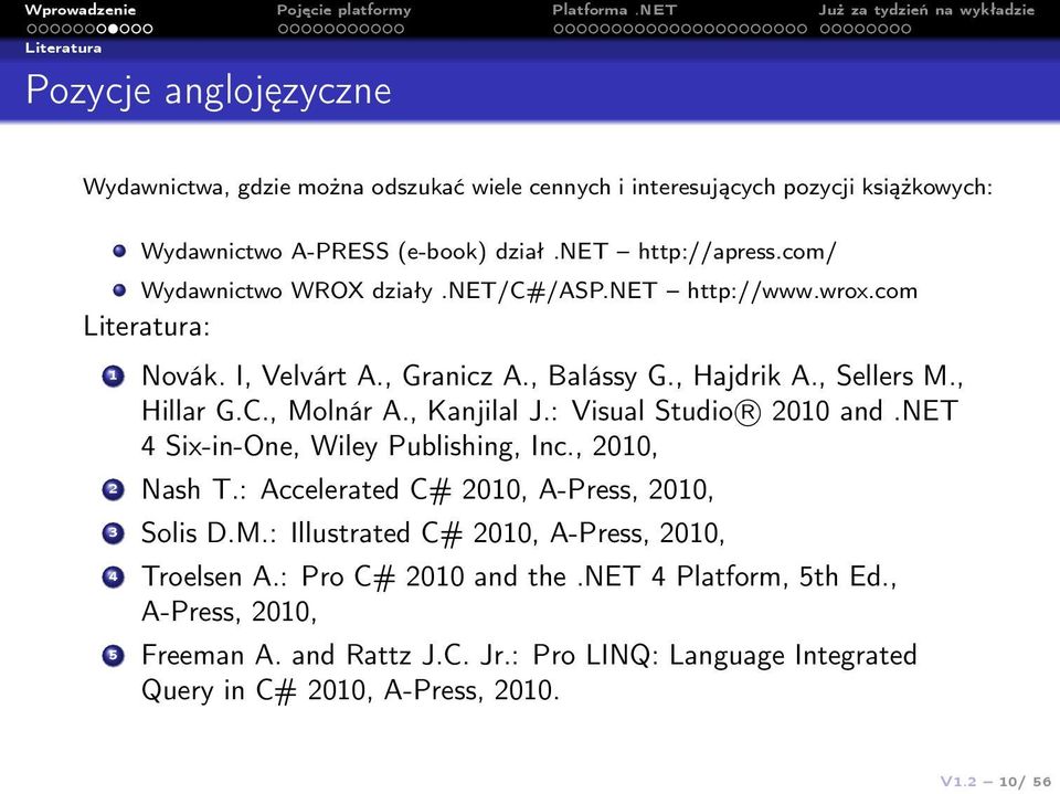 , Kanjilal J.: Visual Studio R 2010 and.net 4 Six-in-One, Wiley Publishing, Inc., 2010, 2 Nash T.: Accelerated C# 2010, A-Press, 2010, 3 Solis D.M.