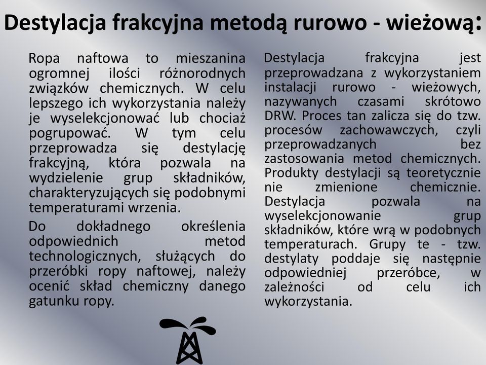 W tym celu przeprowadza się destylację frakcyjną, która pozwala na wydzielenie grup składników, charakteryzujących się podobnymi temperaturami wrzenia.