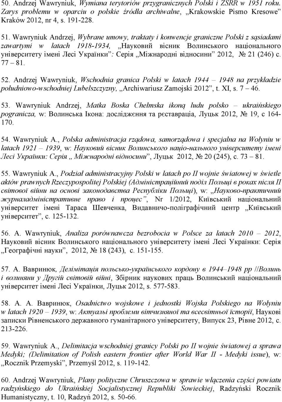 Mіжнародні відносини 2012, 21 (246) c. 77 81. 52. Andrzej Wawryniuk, Wschodnia granica Polski w latach 1944 1948 na przykładzie południowo-wschodniej Lubelszczyzny, Archiwariusz Zamojski 2012, t.