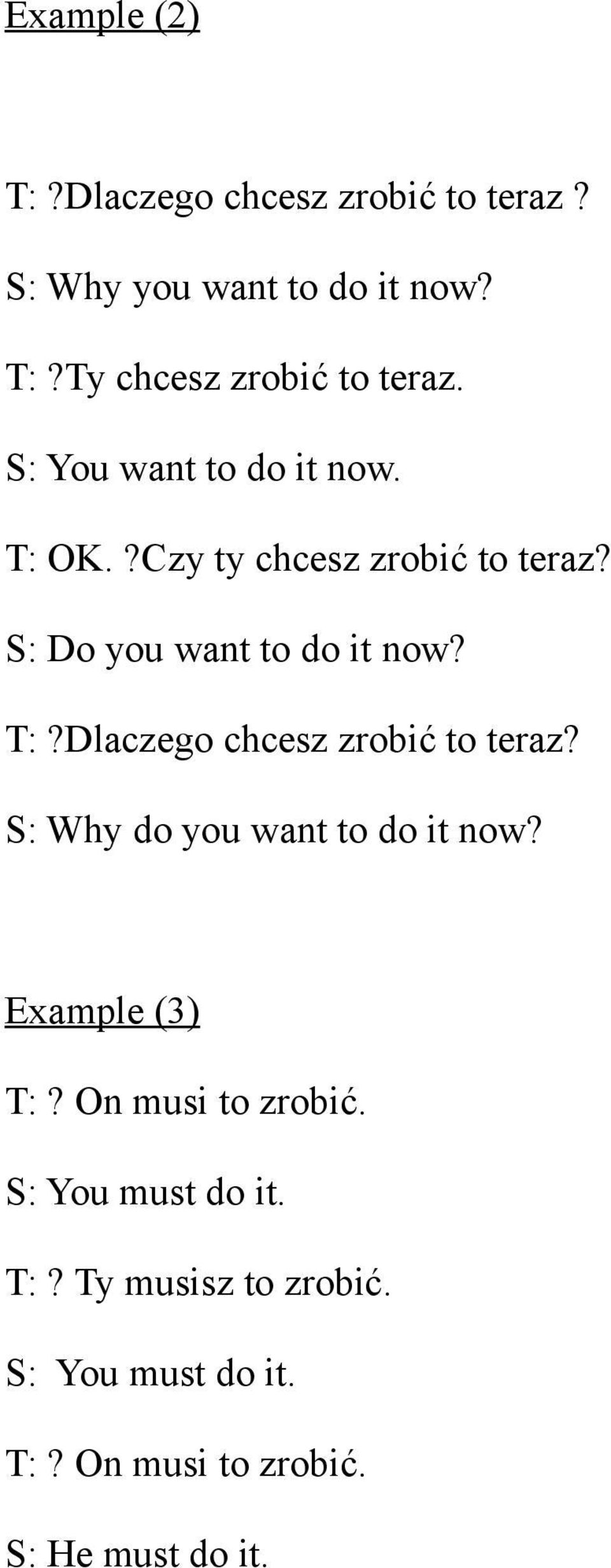 S: Why do you want to do it now? Example (3) T:? On musi to zrobić. S: You must do it. T:? Ty musisz to zrobić.