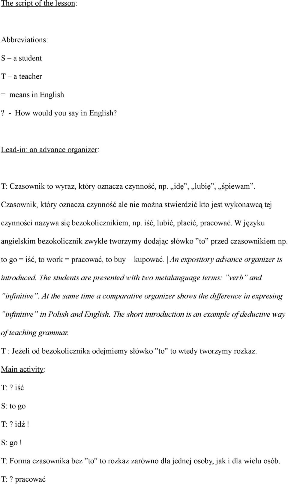 W języku angielskim bezokolicznik zwykle tworzymy dodając słówko to przed czasownikiem np. to go = iść, to work = pracować, to buy kupować. An expository advance organizer is introduced.