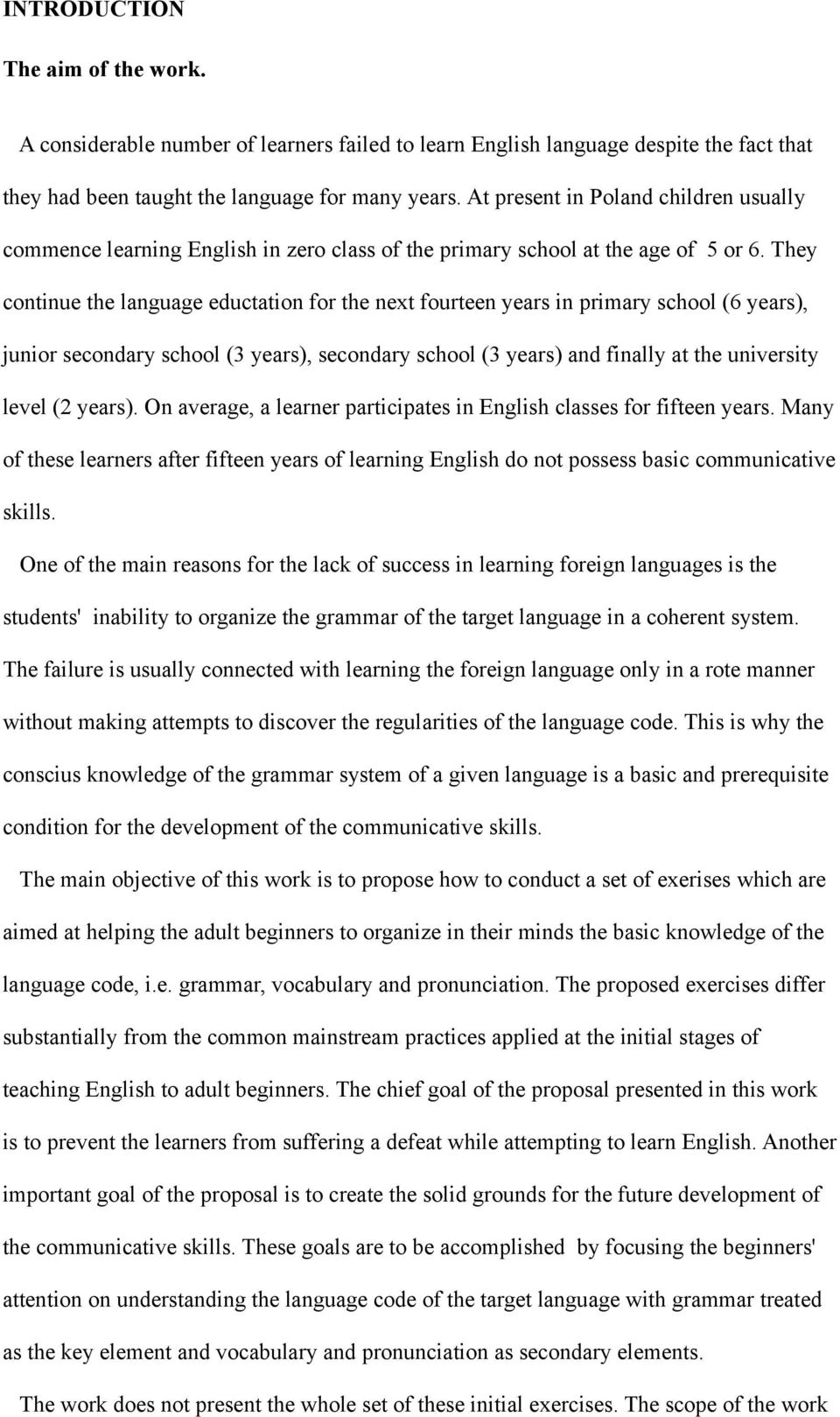 They continue the language eductation for the next fourteen years in primary school (6 years), junior secondary school (3 years), secondary school (3 years) and finally at the university level (2