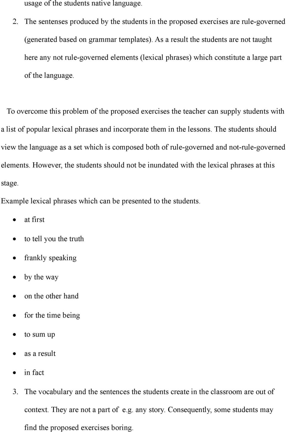 To overcome this problem of the proposed exercises the teacher can supply students with a list of popular lexical phrases and incorporate them in the lessons.