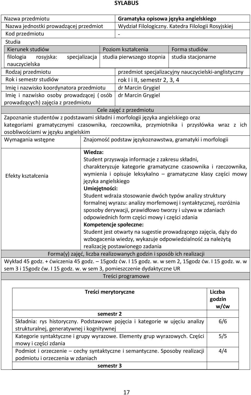 Rodzaj przedmiotu przedmiot specjalizacyjny nauczycielski-anglistyczny Rok i semestr studiów rok I i II, semestr 2, 3, 4 Imię i nazwisko koordynatora przedmiotu dr Marcin Grygiel Imię i nazwisko