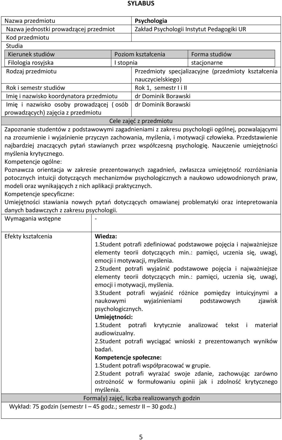 przedmiotu dr Dominik Borawski Imię i nazwisko osoby prowadzącej ( osób dr Dominik Borawski prowadzących) zajęcia z przedmiotu Cele zajęć z przedmiotu Zapoznanie studentów z podstawowymi