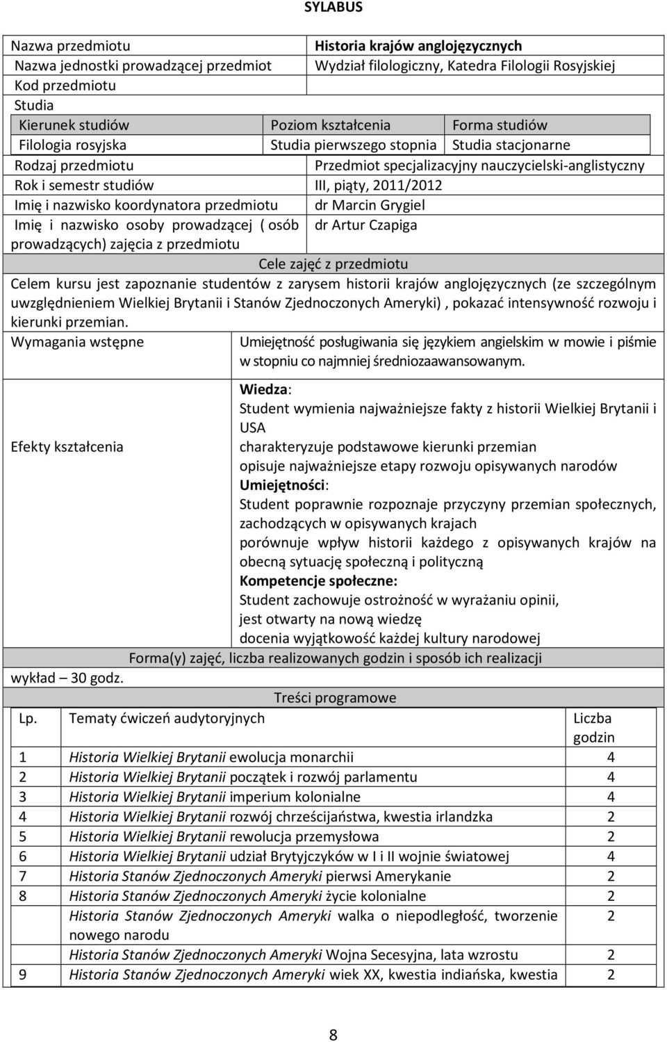 2011/2012 Imię i nazwisko koordynatora przedmiotu dr Marcin Grygiel Imię i nazwisko osoby prowadzącej ( osób dr Artur Czapiga prowadzących) zajęcia z przedmiotu Cele zajęć z przedmiotu Celem kursu