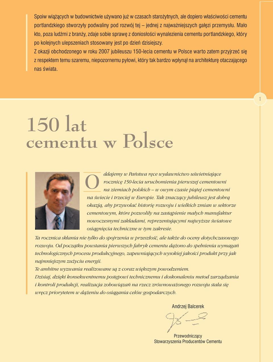 Z okazji obchodzonego w roku 2007 jubileuszu 150-lecia cementu w Polsce warto zatem przyjrzeç si z respektem temu szaremu, niepozornemu pyłowi, który tak bardzo wpłynàł na architektur otaczajàcego