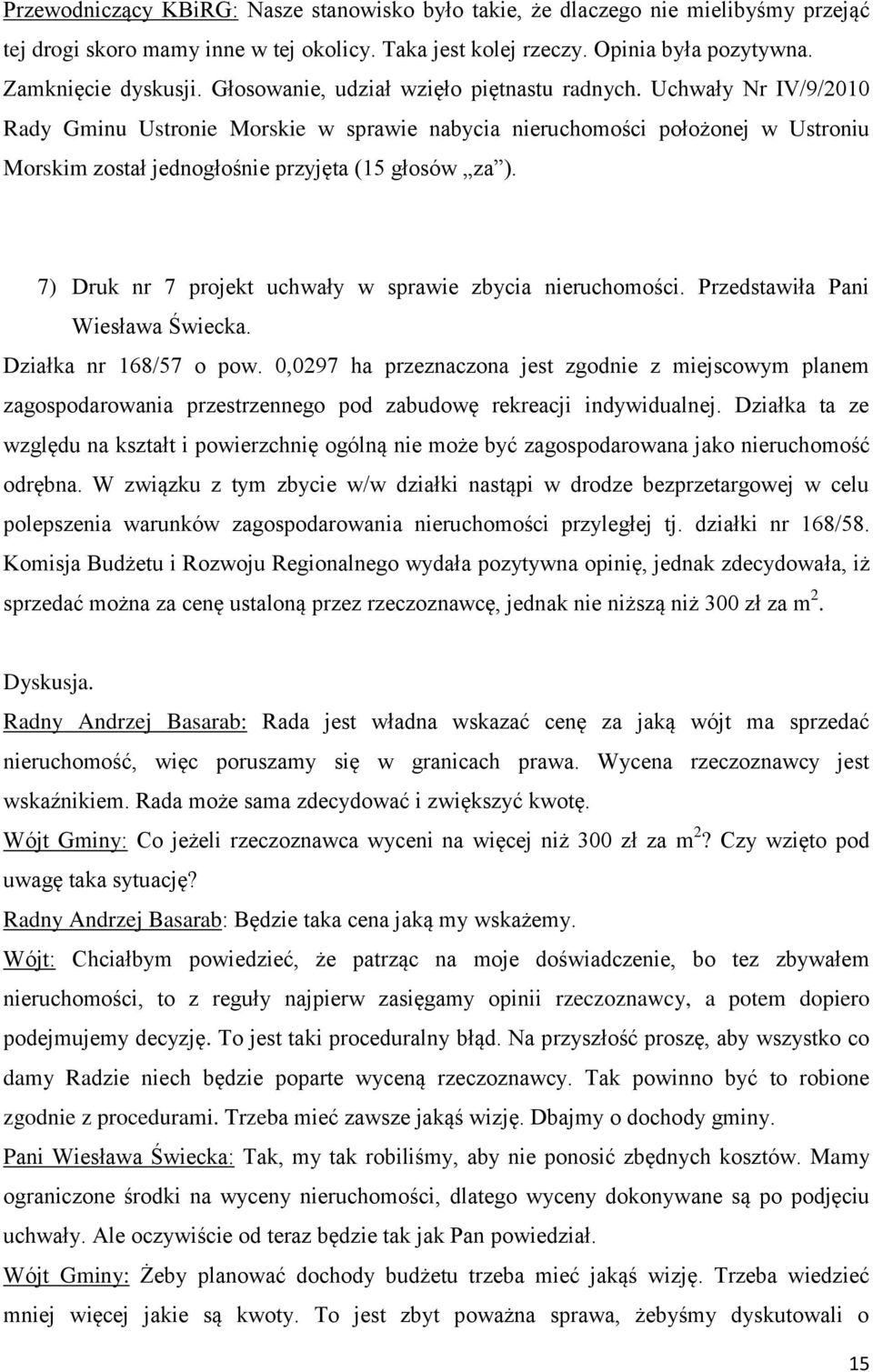 7) Druk nr 7 projekt uchwały w sprawie zbycia nieruchomości. Przedstawiła Pani Wiesława Świecka. Działka nr 168/57 o pow.