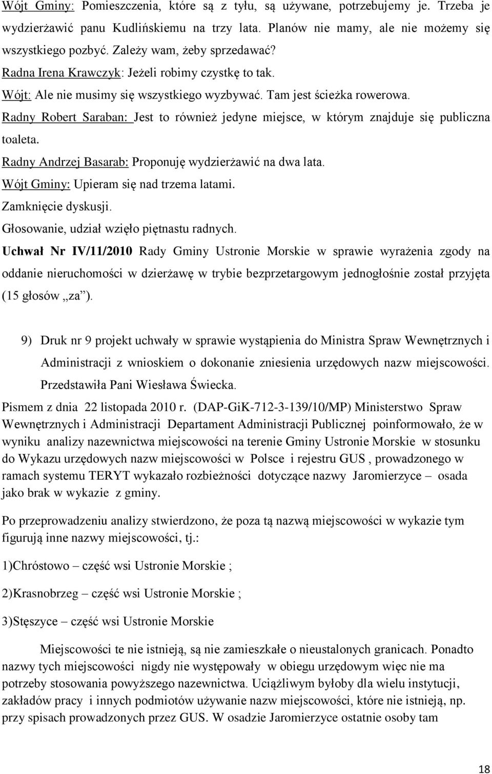 Radny Robert Saraban: Jest to również jedyne miejsce, w którym znajduje się publiczna toaleta. Radny Andrzej Basarab: Proponuję wydzierżawić na dwa lata. Wójt Gminy: Upieram się nad trzema latami.