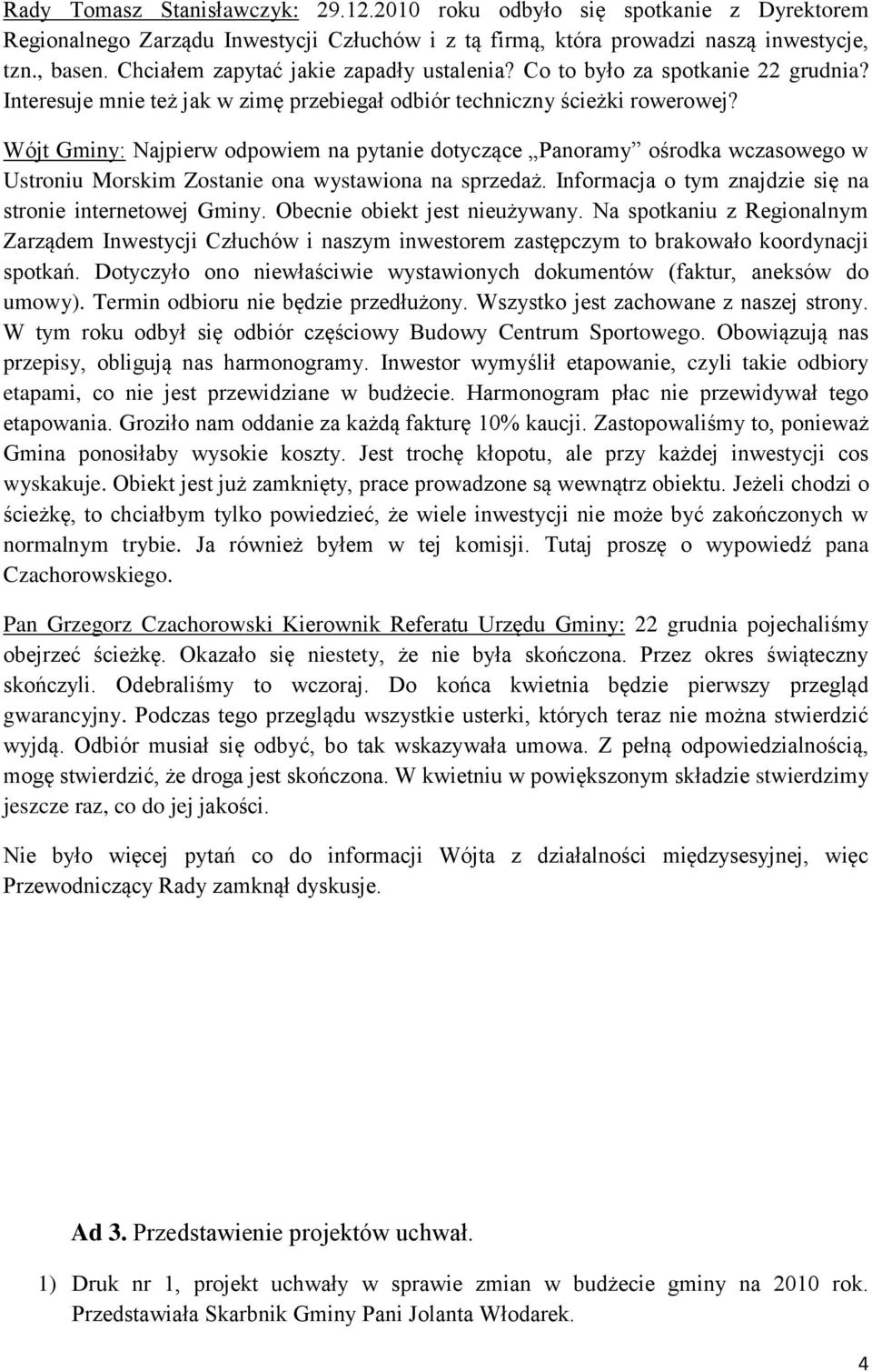 Wójt Gminy: Najpierw odpowiem na pytanie dotyczące Panoramy ośrodka wczasowego w Ustroniu Morskim Zostanie ona wystawiona na sprzedaż. Informacja o tym znajdzie się na stronie internetowej Gminy.