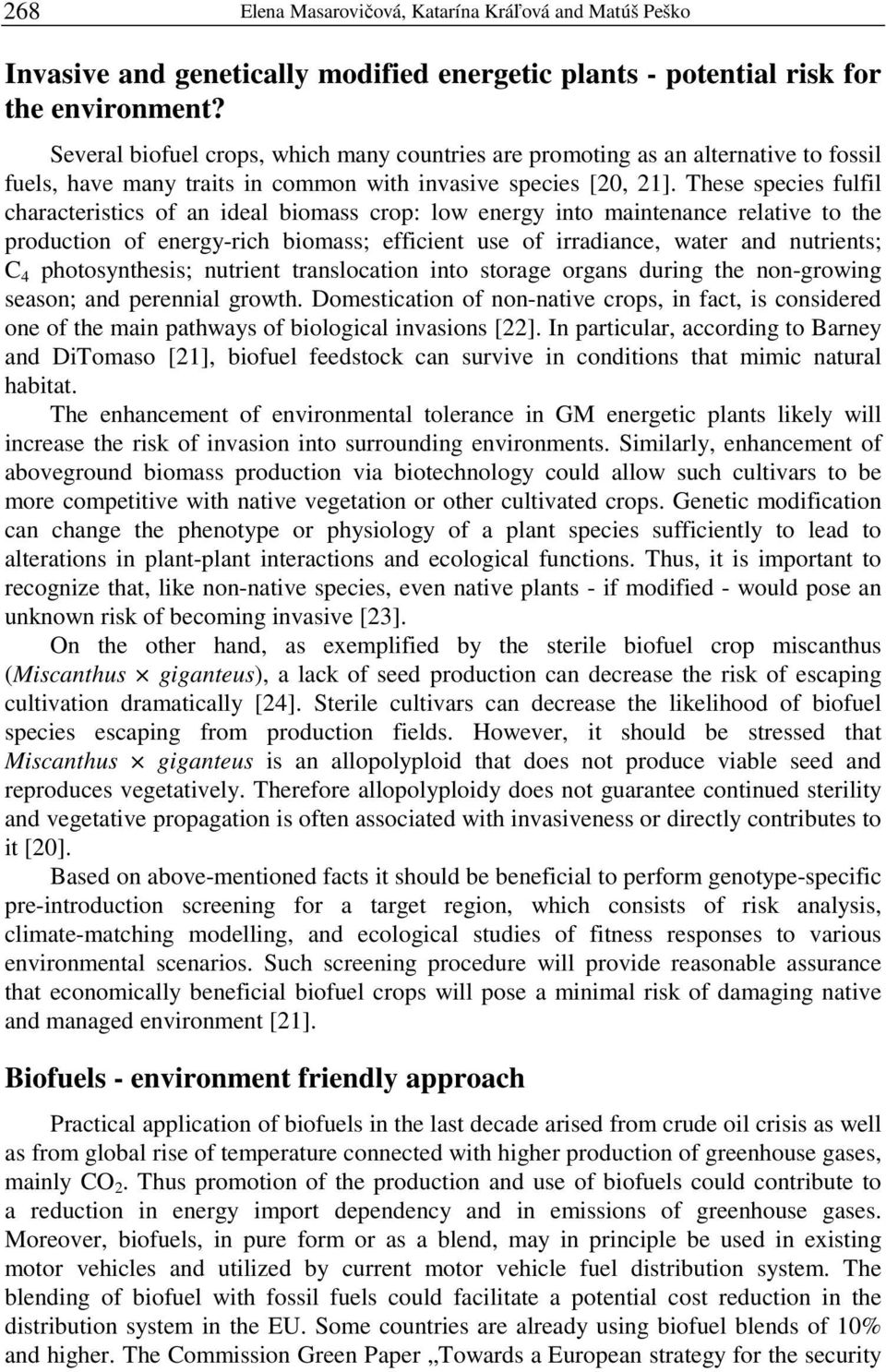 These species fulfil characteristics of an ideal biomass crop: low energy into maintenance relative to the production of energy-rich biomass; efficient use of irradiance, water and nutrients; C 4