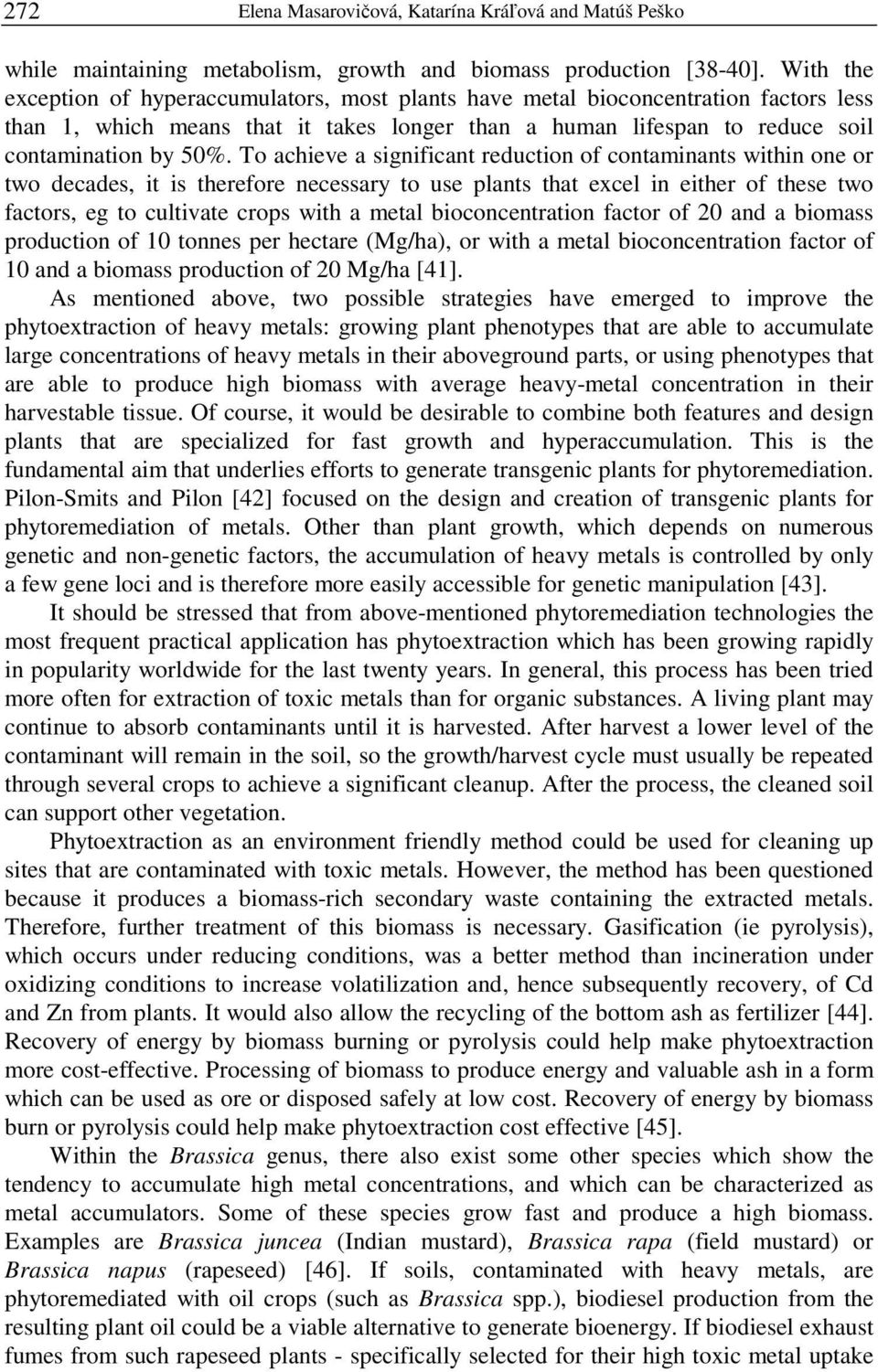 To achieve a significant reduction of contaminants within one or two decades, it is therefore necessary to use plants that excel in either of these two factors, eg to cultivate crops with a metal