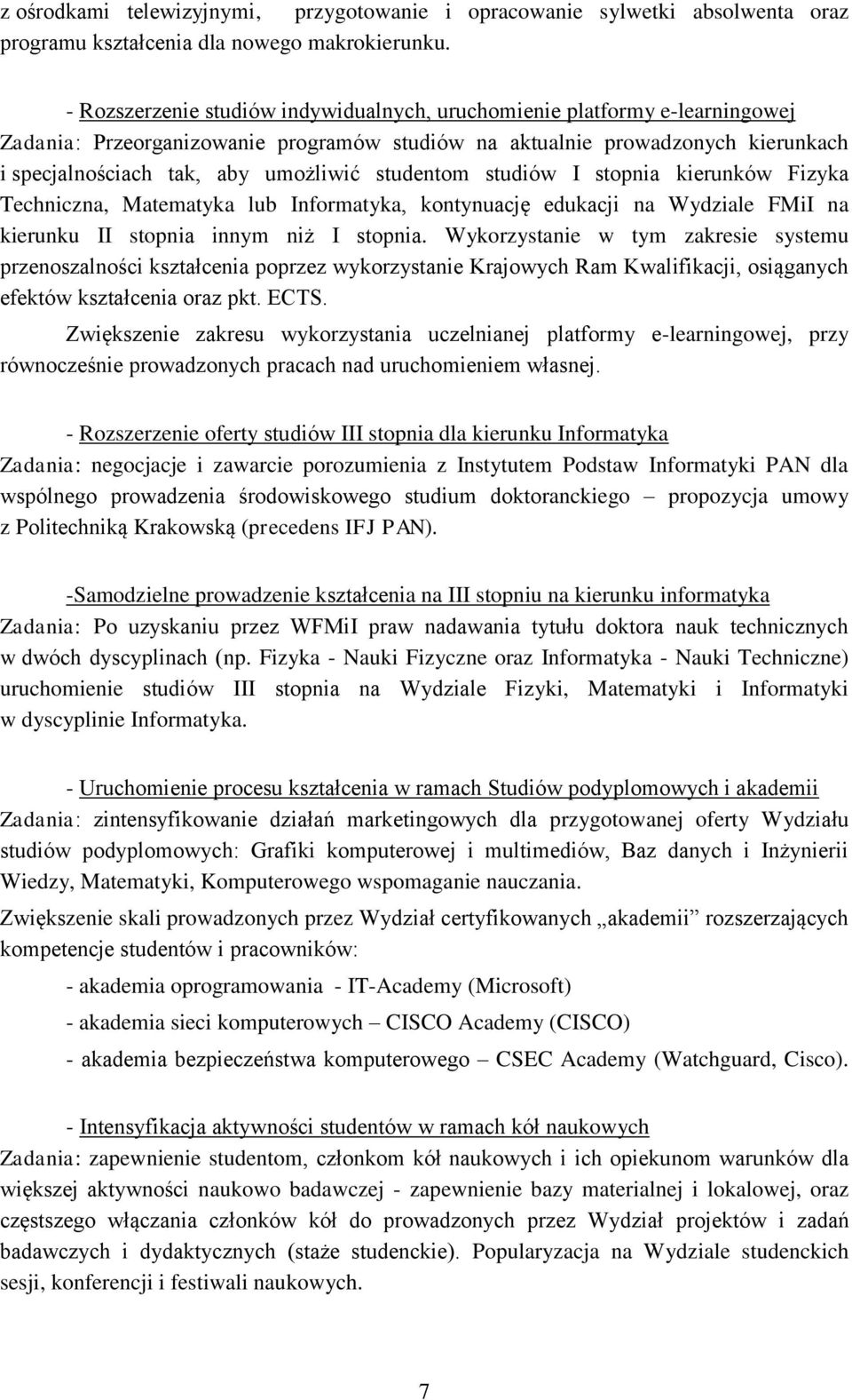 studentom studiów I stopnia kierunków Fizyka Techniczna, Matematyka lub Informatyka, kontynuację edukacji na Wydziale FMiI na kierunku II stopnia innym niż I stopnia.