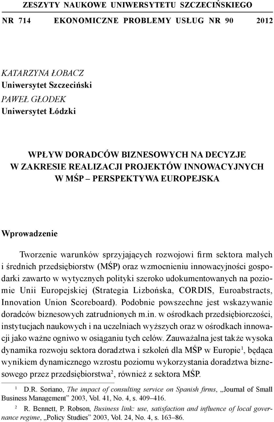 wzmocnieniu innowacyjności gospodarki zawarto w wytycznych polityki szeroko udokumentowanych na poziomie Unii Europejskiej (Strategia Lizbońska, CORDIS, Euroabstracts, Innovation Union Scoreboard).