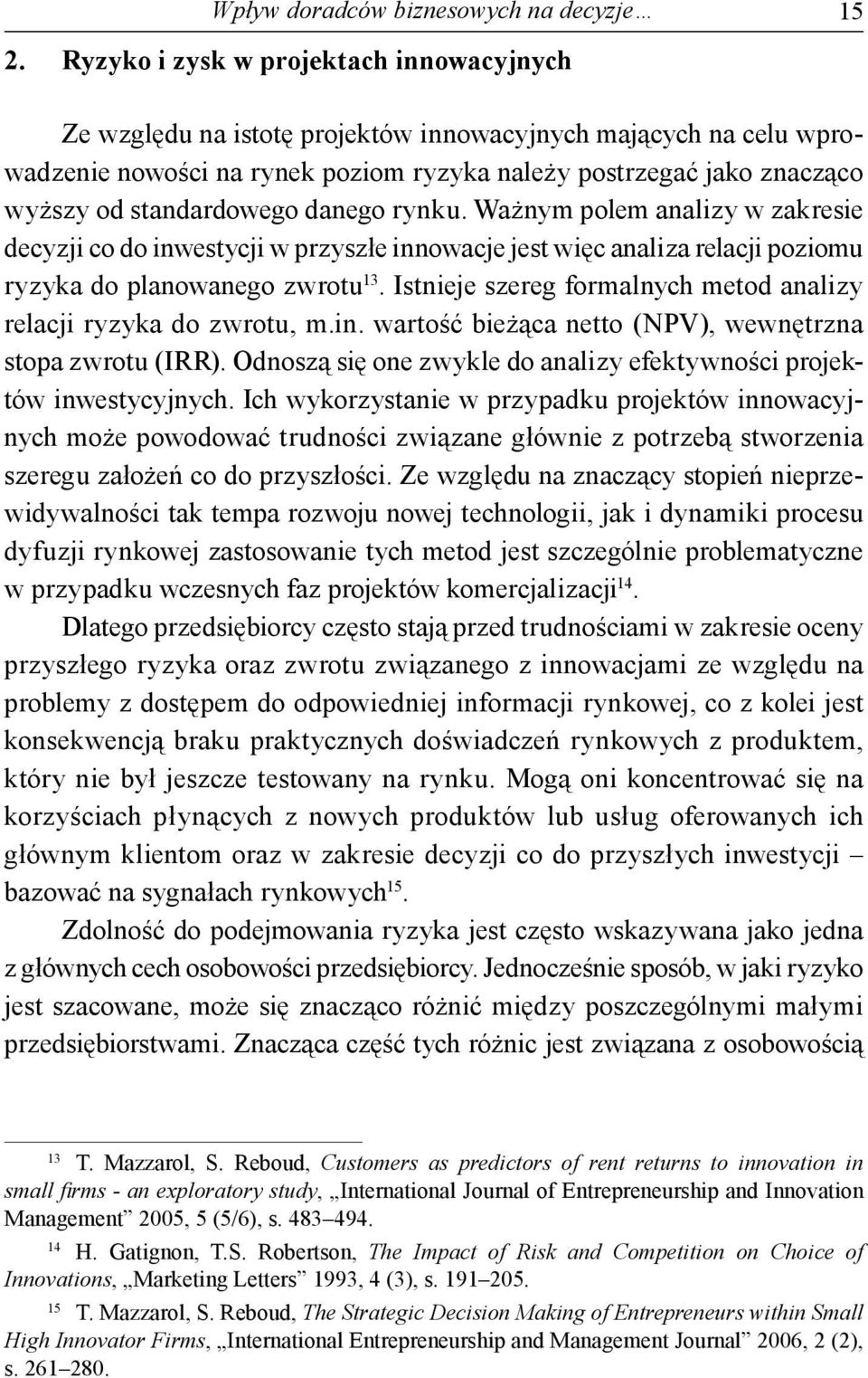 standardowego danego rynku. Ważnym polem analizy w zakresie decyzji co do inwestycji w przyszłe innowacje jest więc analiza relacji poziomu ryzyka do planowanego zwrotu 13.