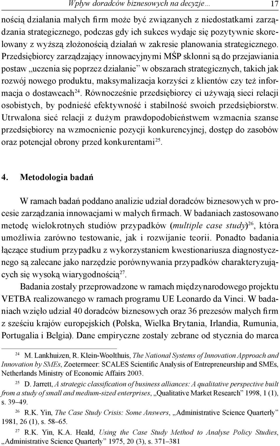 Przedsiębiorcy zarządzający innowacyjnymi MŚP skłonni są do przejawiania postaw uczenia się poprzez działanie w obszarach strategicznych, takich jak rozwój nowego produktu, maksymalizacja korzyści z