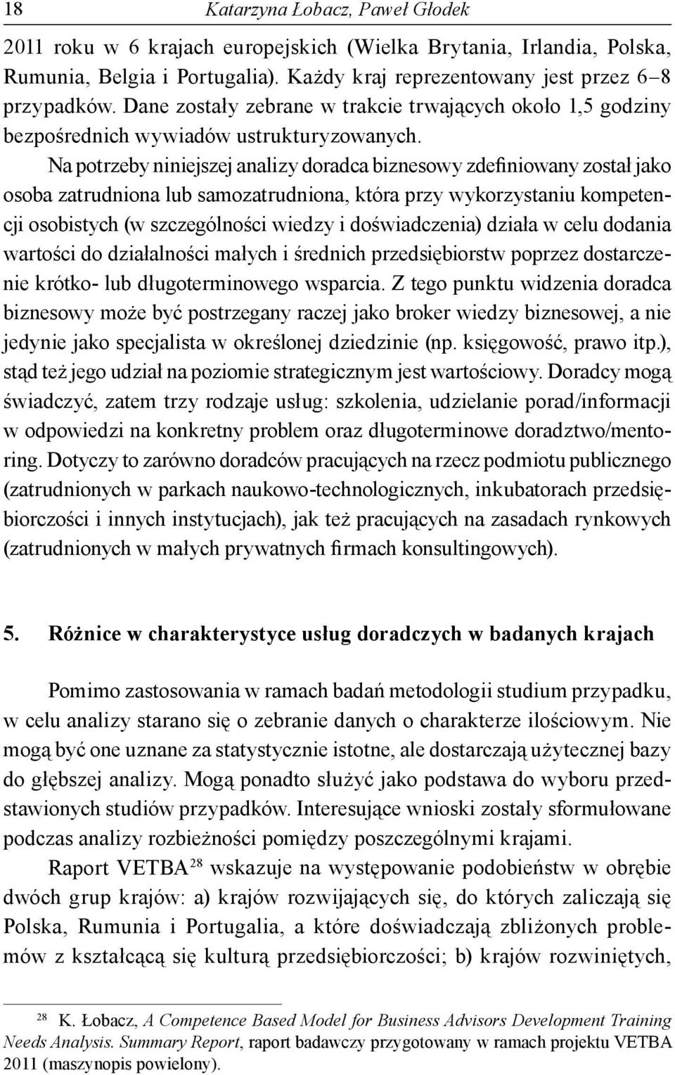 Na potrzeby niniejszej analizy doradca biznesowy zdefiniowany został jako osoba zatrudniona lub samozatrudniona, która przy wykorzystaniu kompetencji osobistych (w szczególności wiedzy i