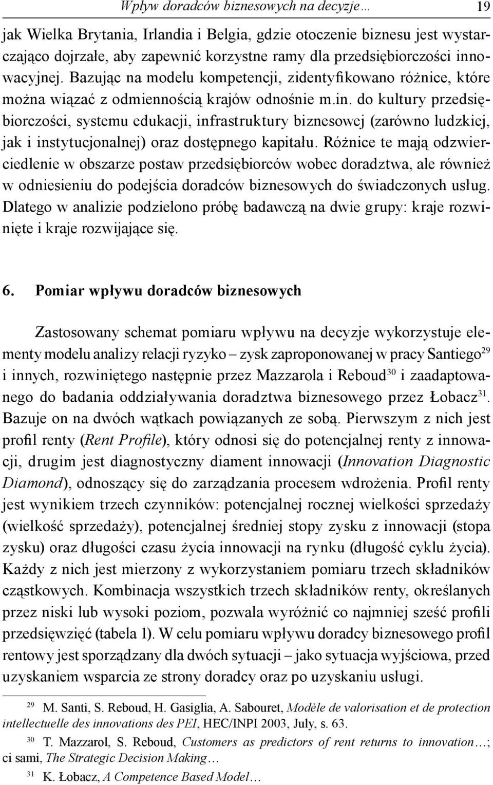 do kultury przedsiębiorczości, systemu edukacji, infrastruktury biznesowej (zarówno ludzkiej, jak i instytucjonalnej) oraz dostępnego kapitału.