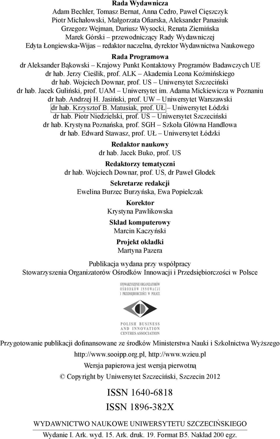 Jerzy Cieślik, prof. ALK Akademia Leona Koźmińskiego dr hab. Wojciech Downar, prof. US Uniwersytet Szczeciński dr hab. Jacek Guliński, prof. UAM Uniwersytet im. Adama Mickiewicza w Poznaniu dr hab.