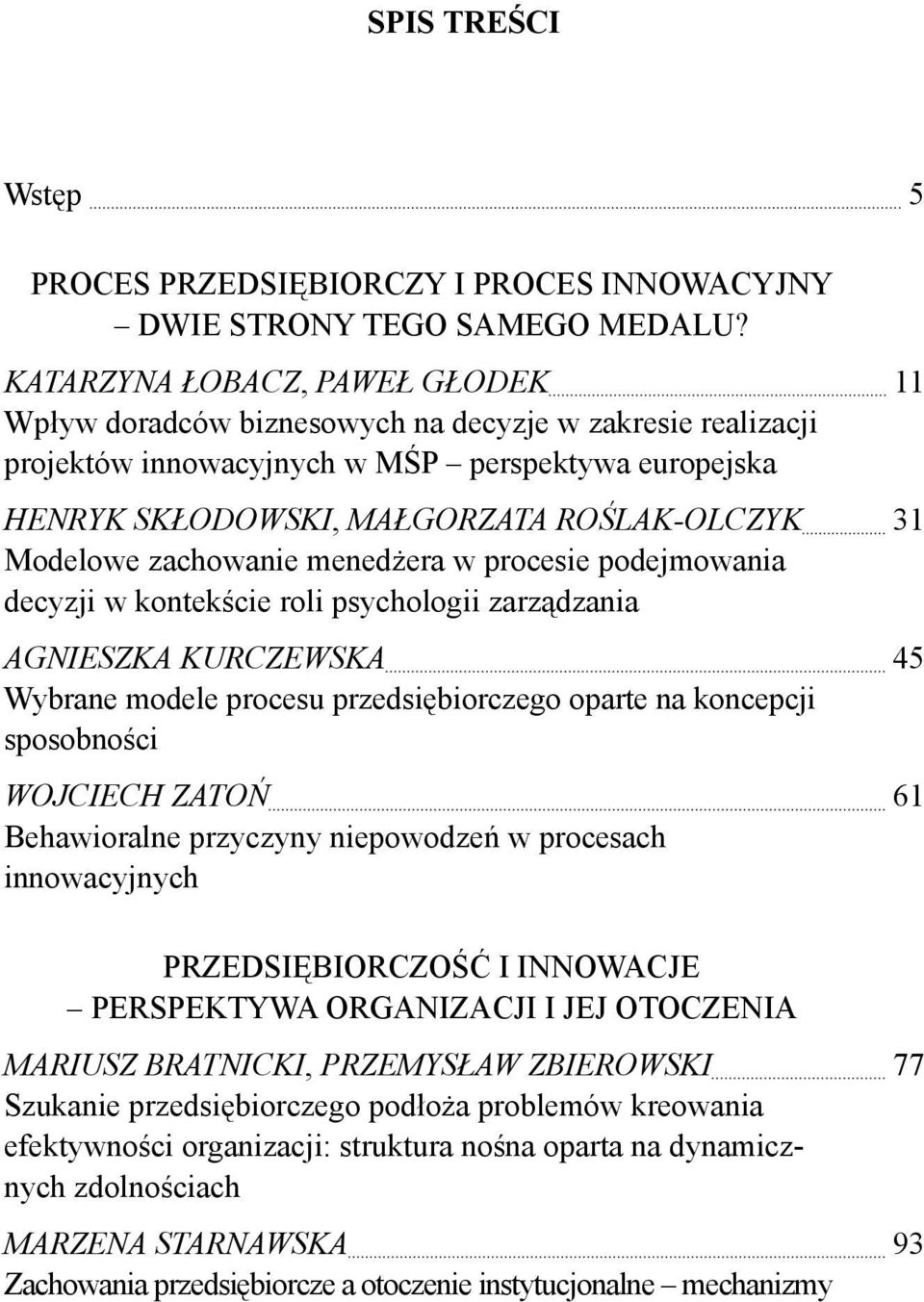 Modelowe zachowanie menedżera w procesie podejmowania decyzji w kontekście roli psychologii zarządzania Agnieszka Kurczewska 45 Wybrane modele procesu przedsiębiorczego oparte na koncepcji