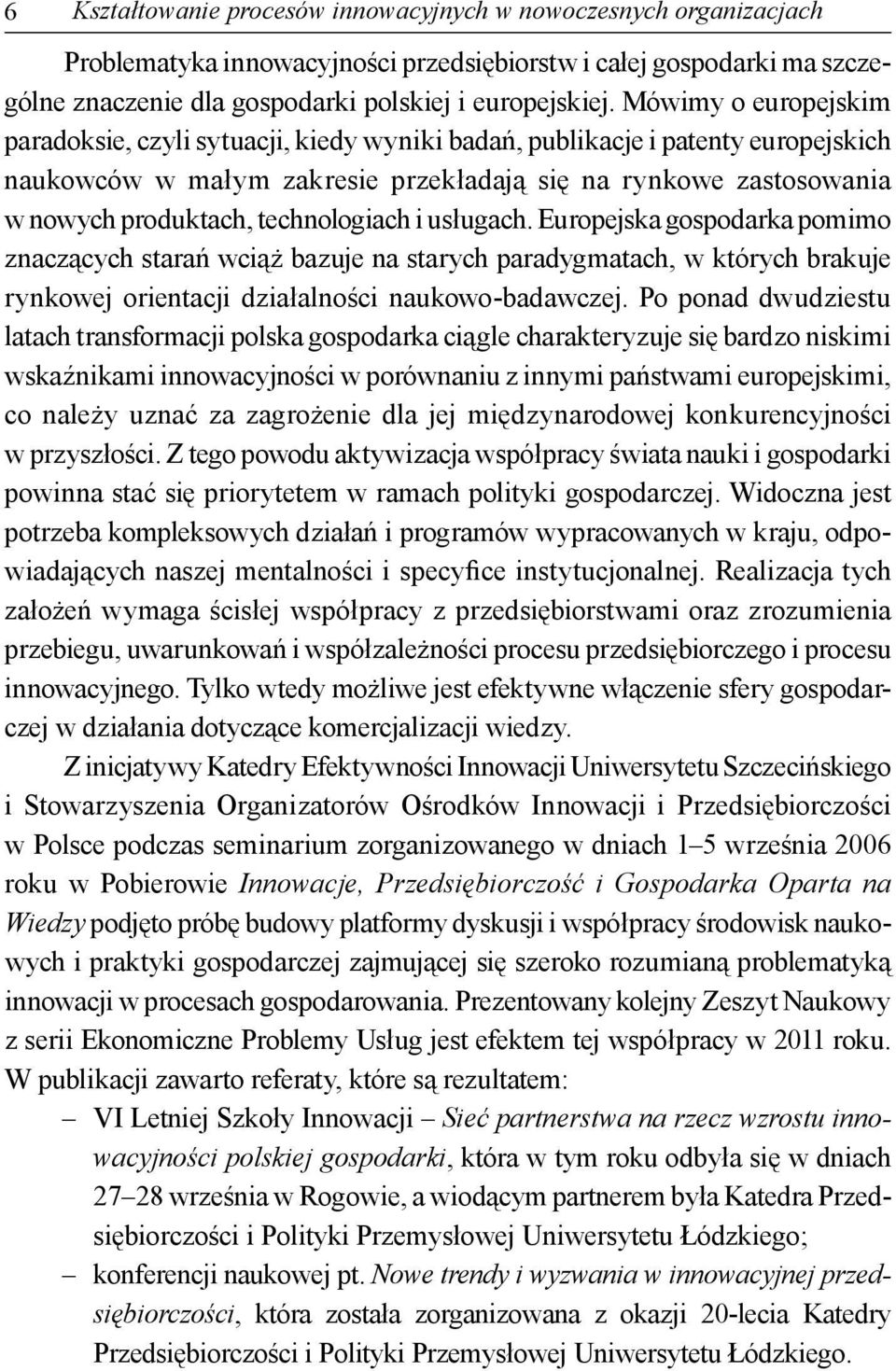 technologiach i usługach. Europejska gospodarka pomimo znaczących starań wciąż bazuje na starych paradygmatach, w których brakuje rynkowej orientacji działalności naukowo-badawczej.