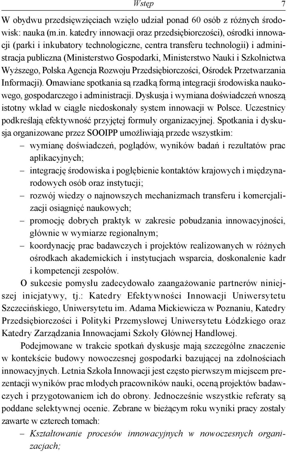 i Szkolnictwa Wyższego, Polska Agencja Rozwoju Przedsiębiorczości, Ośrodek Przetwarzania Informacji). Omawiane spotkania są rzadką formą integracji środowiska naukowego, gospodarczego i administracji.