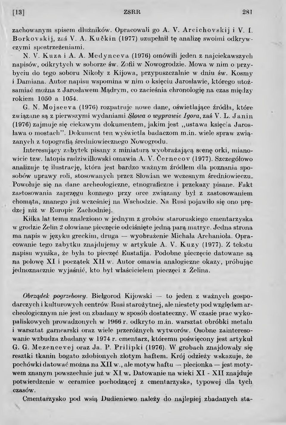 Autor napisu wspomina w nim o księciu Jarosławie, którego utożsamiać można z Jarosławem Mądrym, co zacieśnia chronologię na czas między rokiem 1050 a 1054. G. N.