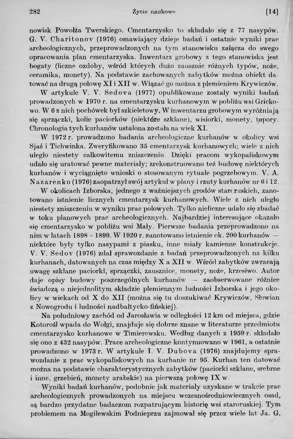 Inwentarz grobowy z tego stanowiska jest bogaty (liczne ozdoby, wśród których dużo zausznic różnych typów, noże, ceramika, monety).