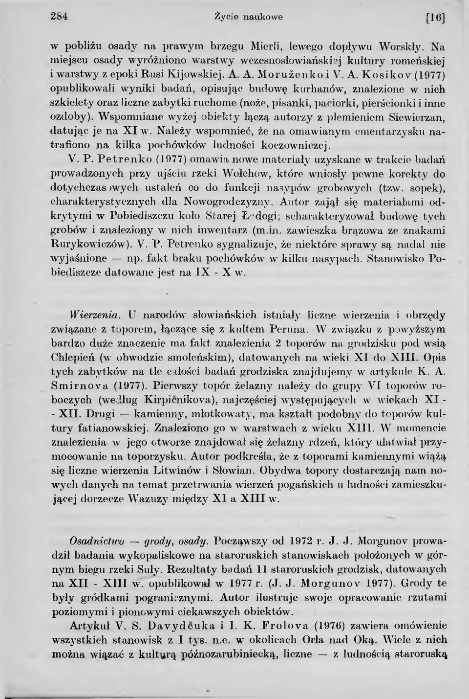 Wspomniane wyżej obiekty łączą autorzy z plemieniem Siewierzan, datując je na X I w. Należy wspomnieć, że na omawianym cmentarzysku natrafiono na kilka pochówków ludności koczowniczej. V. P.