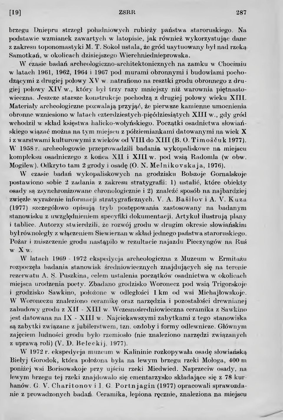 W czasie badań archeologiczno-architektonicznych na zamku w Chocimiu w latach 1961, 1962, 1964 i 1967 pod murami obronnymi i budowlami pochodzącymi z drugiej połowy XV w, natrafiono na resztki grodu