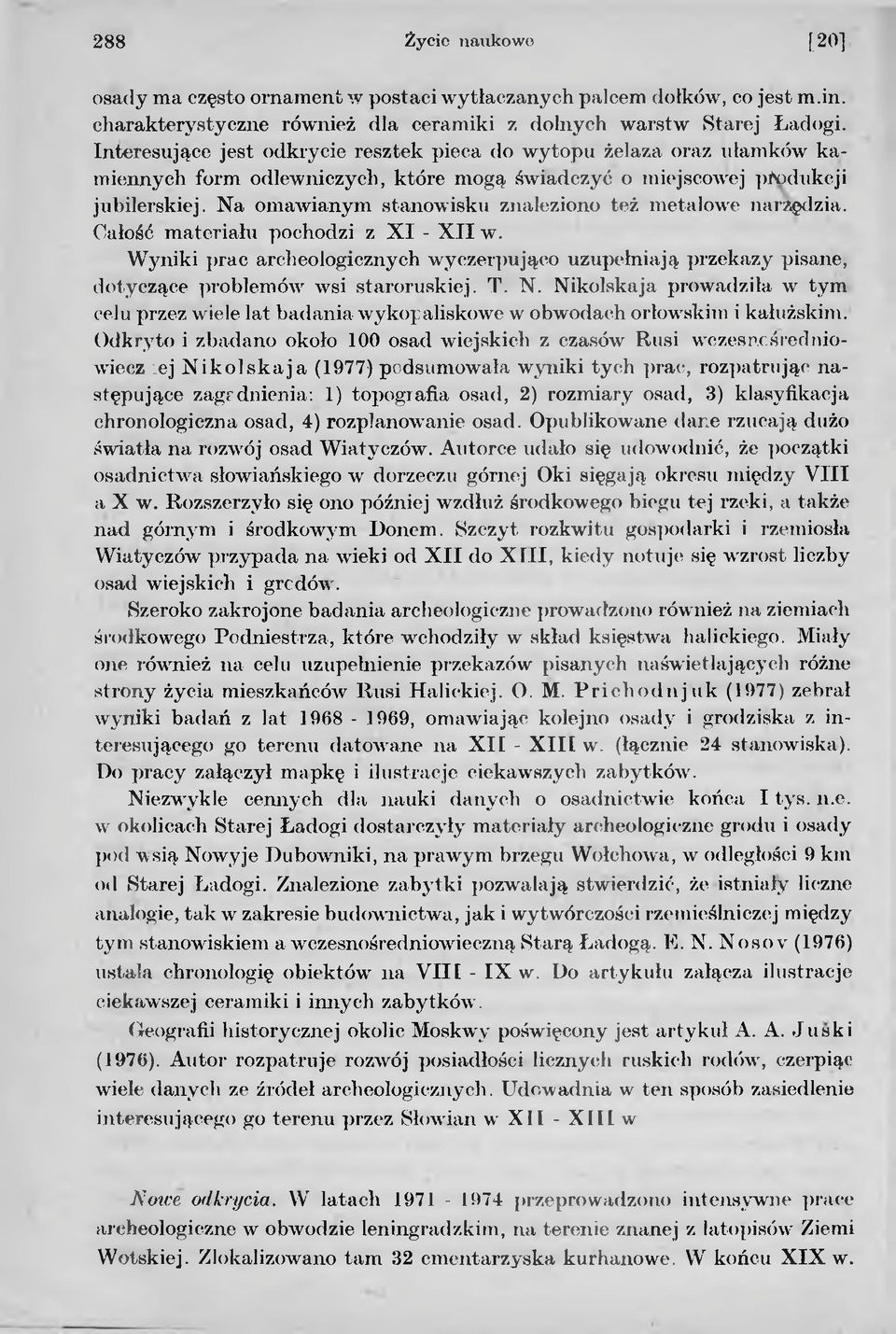 Na omawianym stanowisku znaleziono też metalowe narzędzia. Całość materiału pochodzi z X I - X II w.